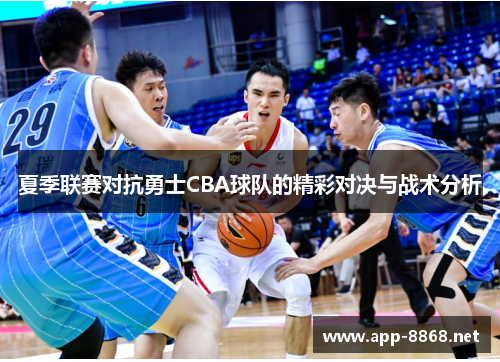 夏季联赛对抗勇士CBA球队的精彩对决与战术分析