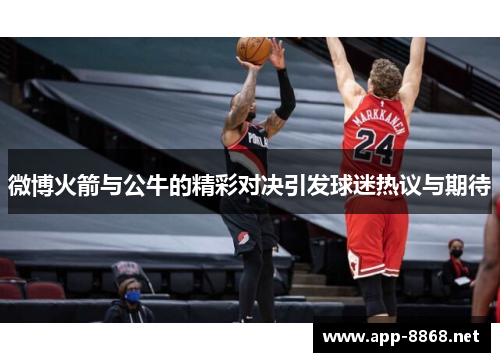 微博火箭与公牛的精彩对决引发球迷热议与期待